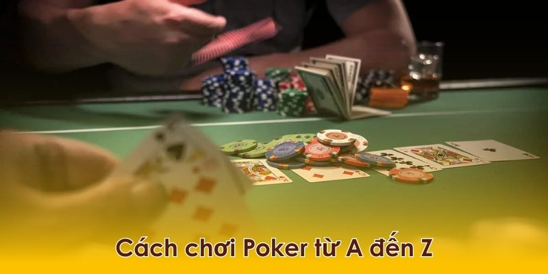 Cách chơi poker cho người mới dễ hiểu nhất