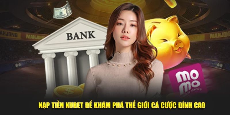 Lưu ý nạp tiền Kubet bạn nên biết